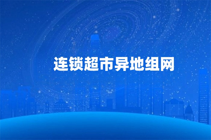 連鎖超市異地組網(wǎng) 連鎖超市異地組網(wǎng)