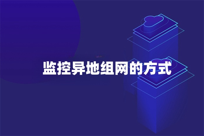 監(jiān)控異地組網(wǎng)的方式有哪些