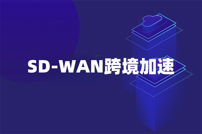 SD-WAN跨境加速 SD-WAN跨境加速