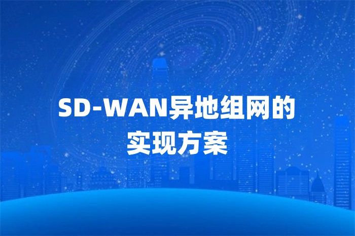SD-WAN異地組網的實現方案