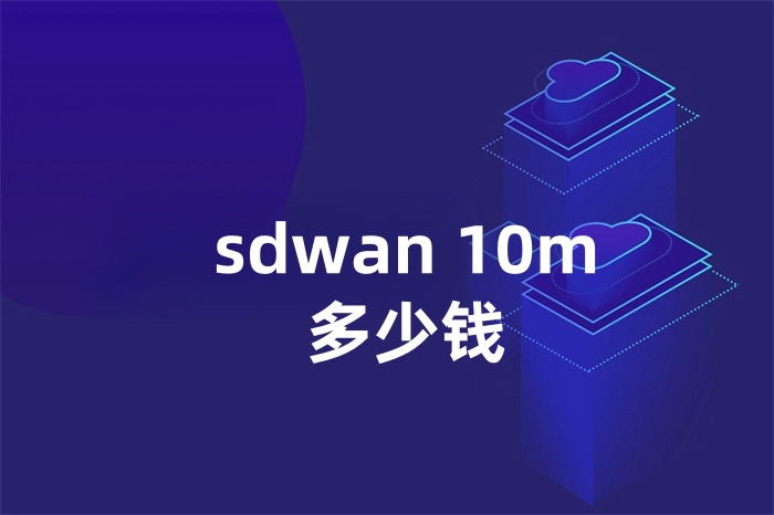 sdwan 10m多少錢 sdwan 10m多少錢