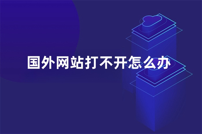 國外網站打不開怎么辦