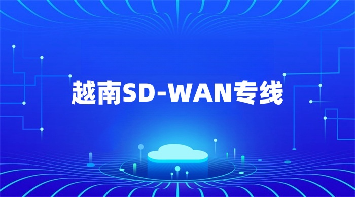 越南SD-WAN專線 越南SD-WAN專線