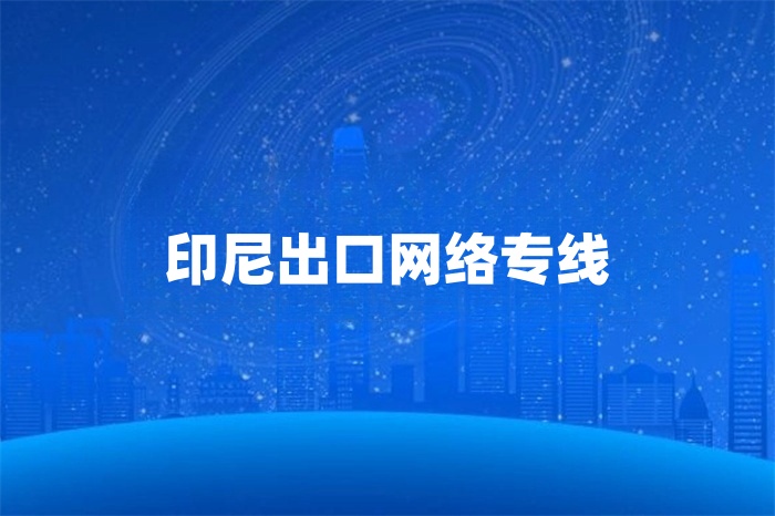 印尼出口網(wǎng)絡(luò)專線 印尼出口網(wǎng)絡(luò)專線